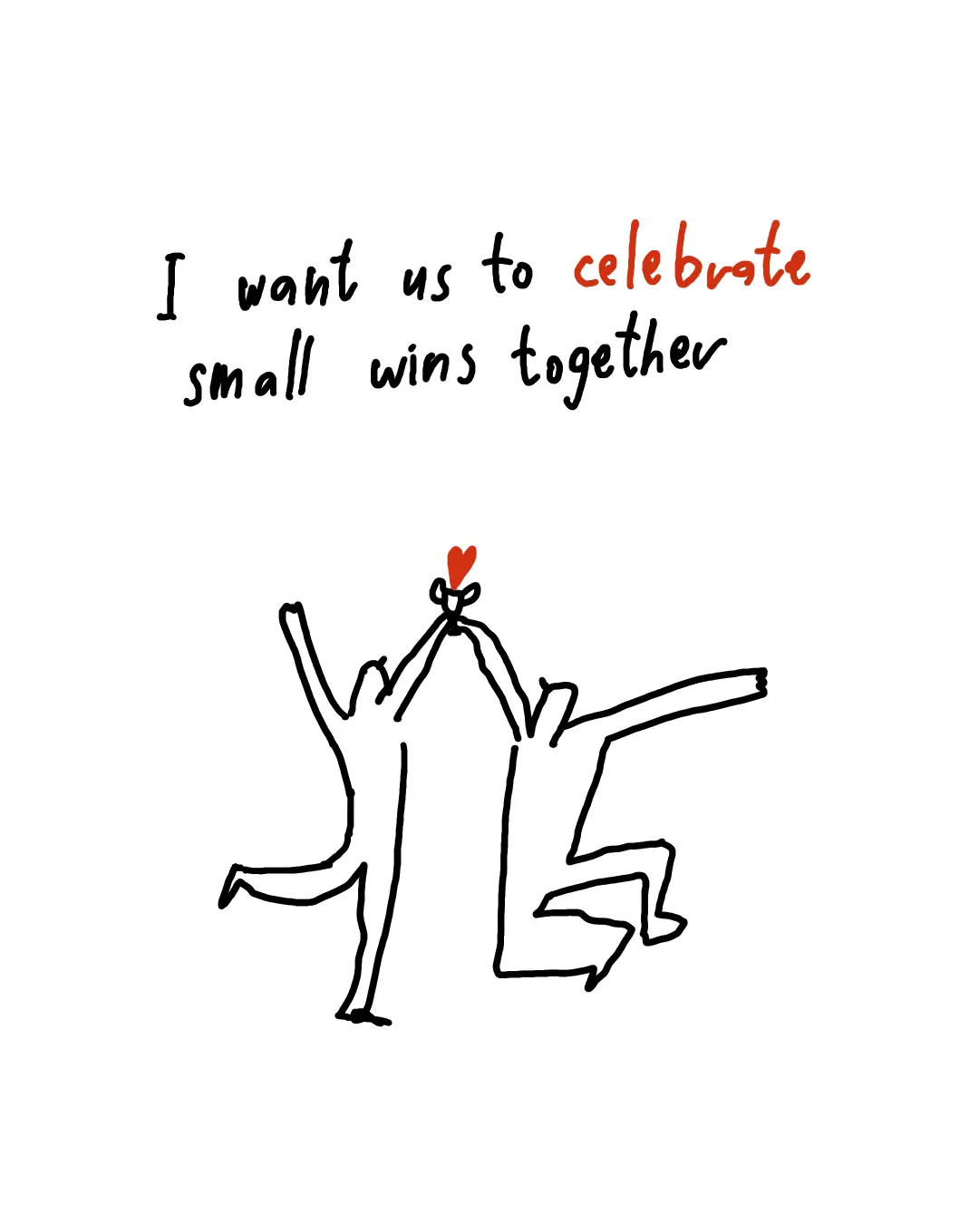I want us to celebrate small wins together